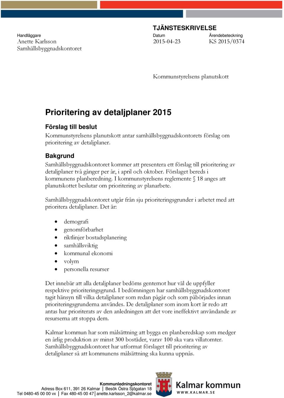 Bakgrund Samhällsbyggnadskontoret kommer att presentera ett förslag till prioritering av detaljplaner två gånger per år, i april och oktober. Förslaget bereds i kommunens planberedning.