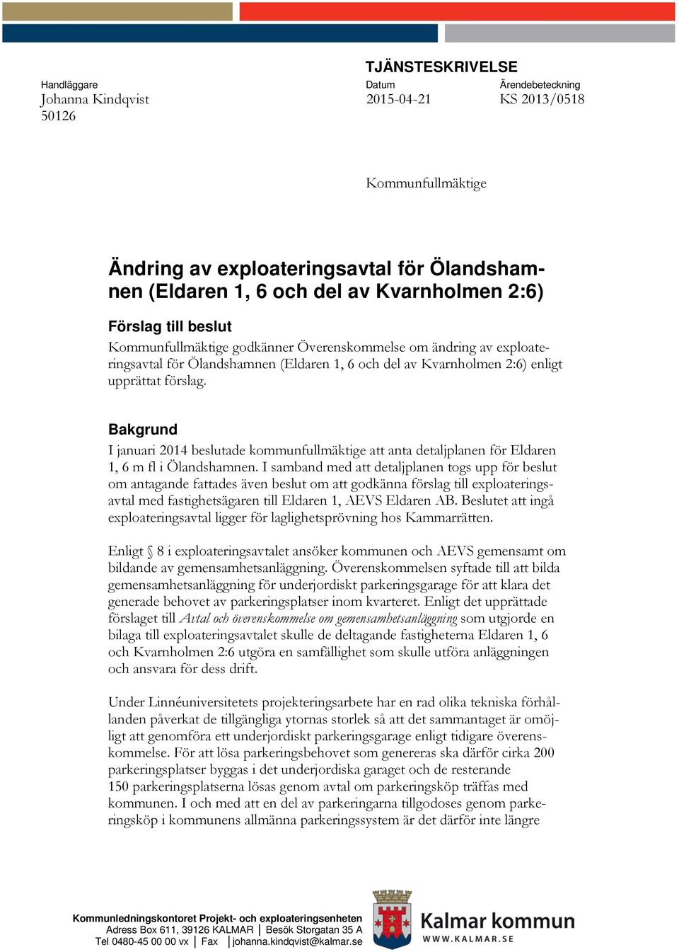 Bakgrund I januari 2014 beslutade kommunfullmäktige att anta detaljplanen för Eldaren 1, 6 m fl i Ölandshamnen.