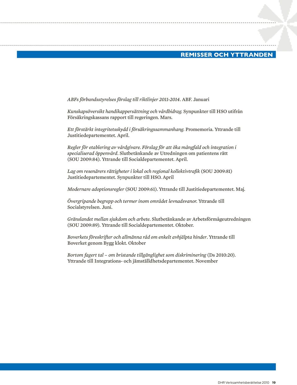 Regler för etablering av vårdgivare. Förslag för att öka mångfald och integration i specialiserad öppenvård. Slutbetänkande av Utredningen om patientens rätt (SOU 2009:84).