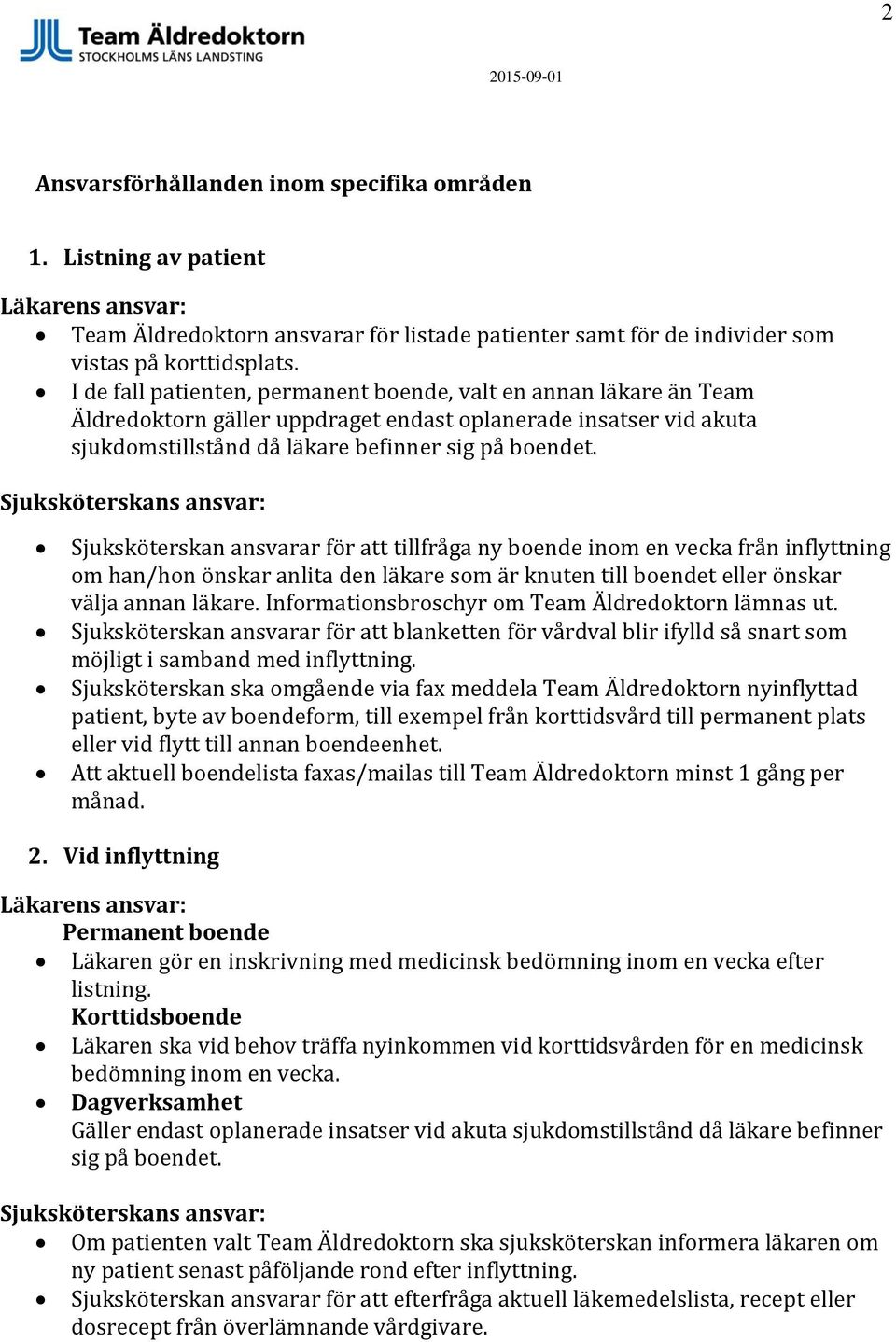 Sjuksköterskan ansvarar för att tillfråga ny boende inom en vecka från inflyttning om han/hon önskar anlita den läkare som är knuten till boendet eller önskar välja annan läkare.