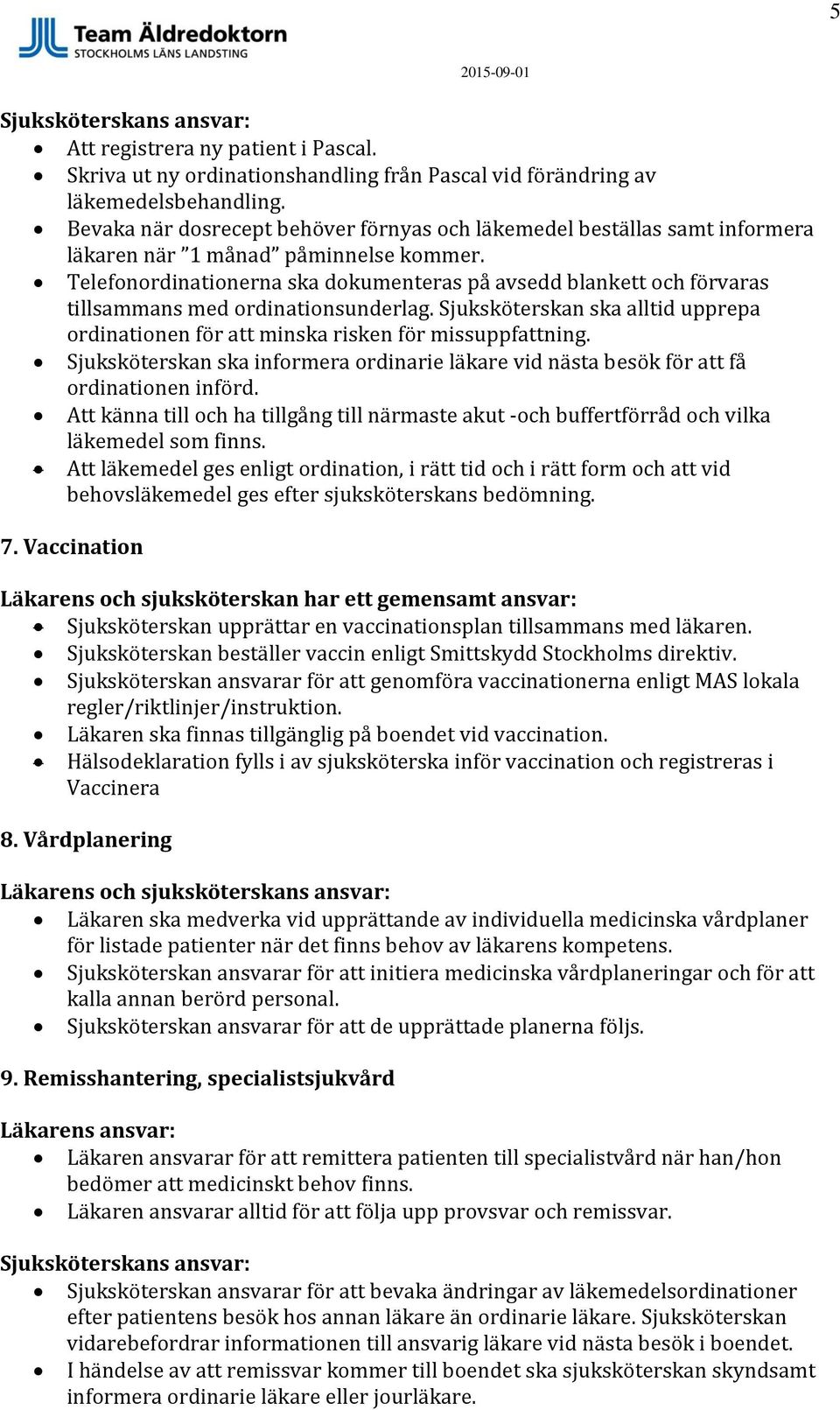 Telefonordinationerna ska dokumenteras på avsedd blankett och förvaras tillsammans med ordinationsunderlag. Sjuksköterskan ska alltid upprepa ordinationen för att minska risken för missuppfattning.