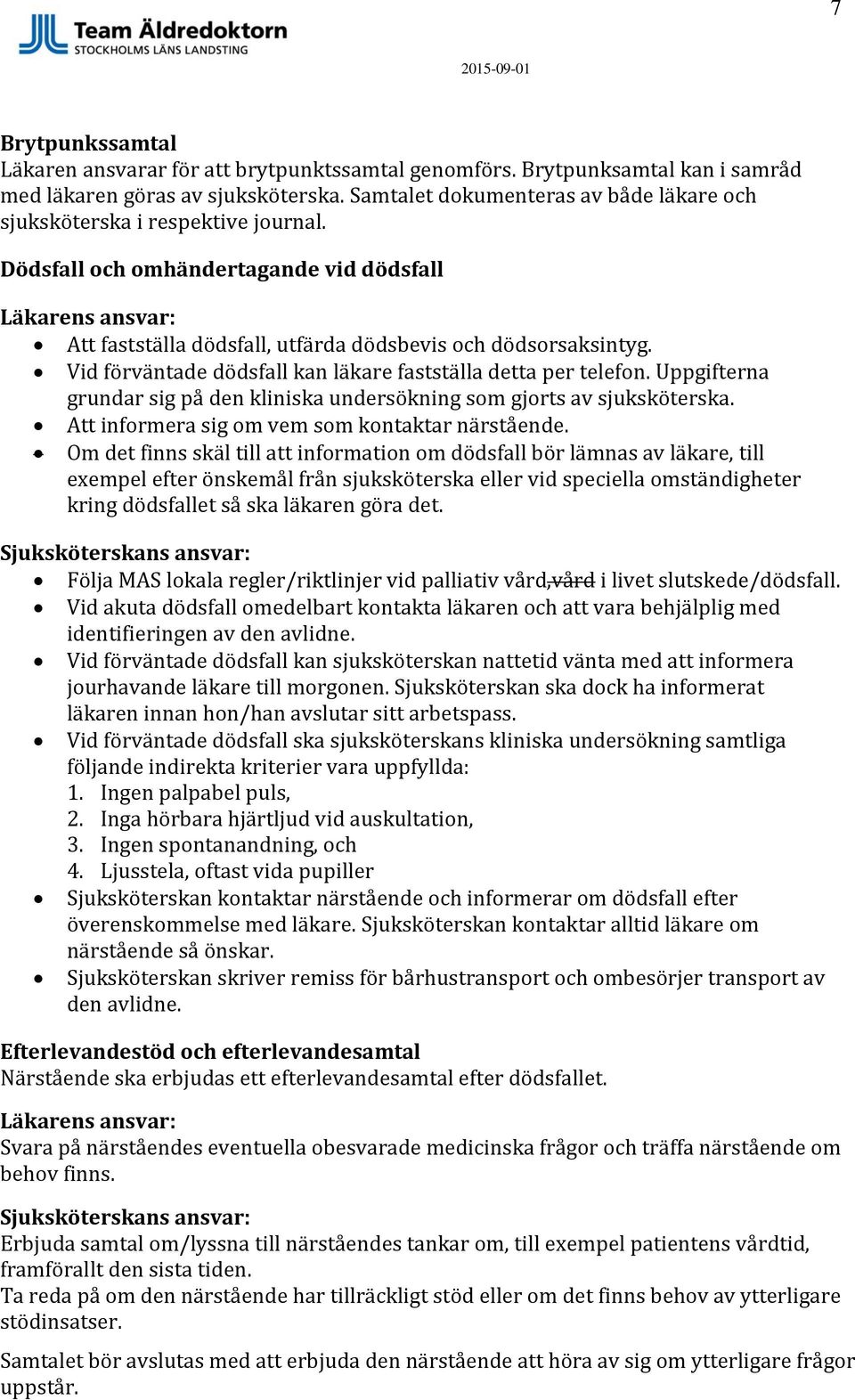 Vid förväntade dödsfall kan läkare fastställa detta per telefon. Uppgifterna grundar sig på den kliniska undersökning som gjorts av sjuksköterska. Att informera sig om vem som kontaktar närstående.