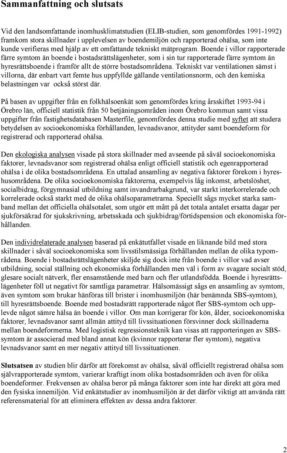 Boende i villor rapporterade färre symtom än boende i bostadsrättslägenheter, som i sin tur rapporterade färre symtom än hyresrättsboende i framför allt de större bostadsområdena.