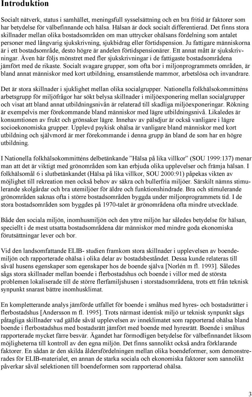 Ju fattigare människorna är i ett bostadsområde, desto högre är andelen förtidspensionärer. Ett annat mått är sjukskrivningar.