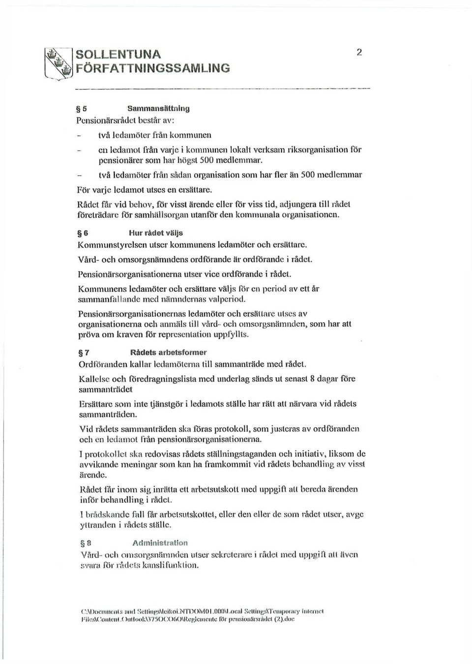 Rådet får vid behov, för visst ärende eller för viss tid, adjungera till rådet företrädare för samhällsorgan utanför den kommunala organisationen.