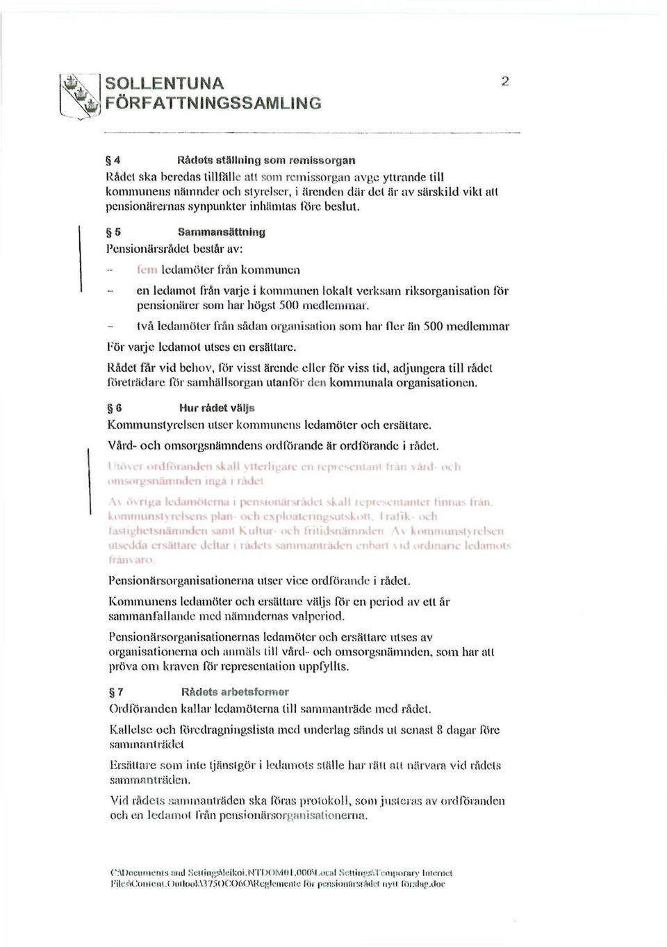 5 Sammansättning Pensionärsrådel består av: fem ledamöter från kommunen en ledamot från varje i kommunen lokalt verksam riksorganisation för pensionärer som har högst 500 medlemmar.