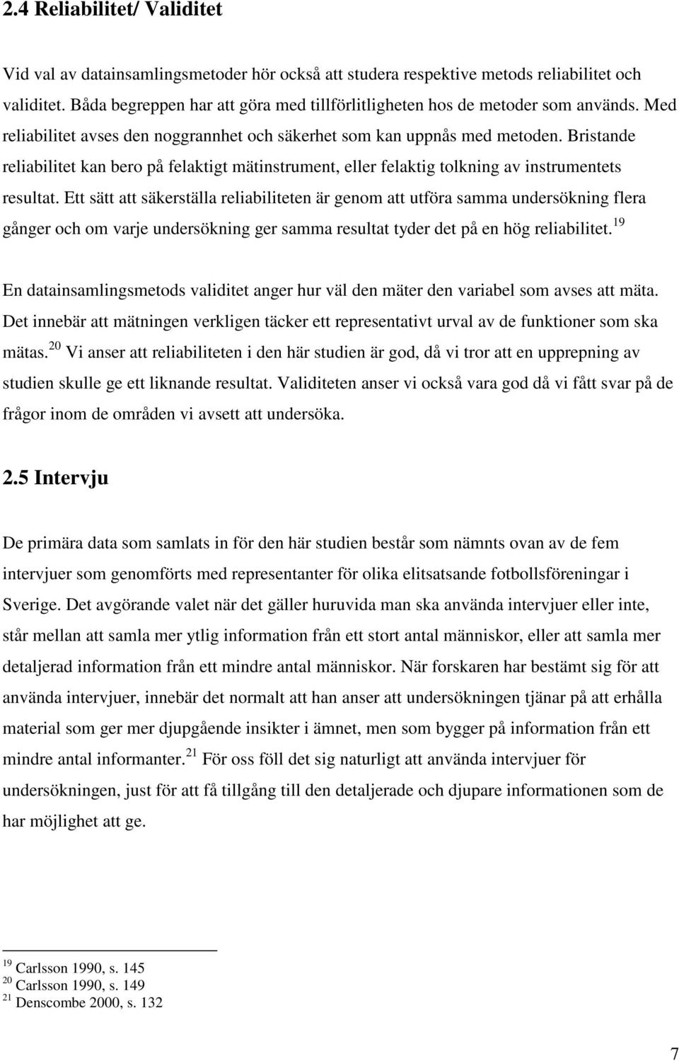 Bristande reliabilitet kan bero på felaktigt mätinstrument, eller felaktig tolkning av instrumentets resultat.