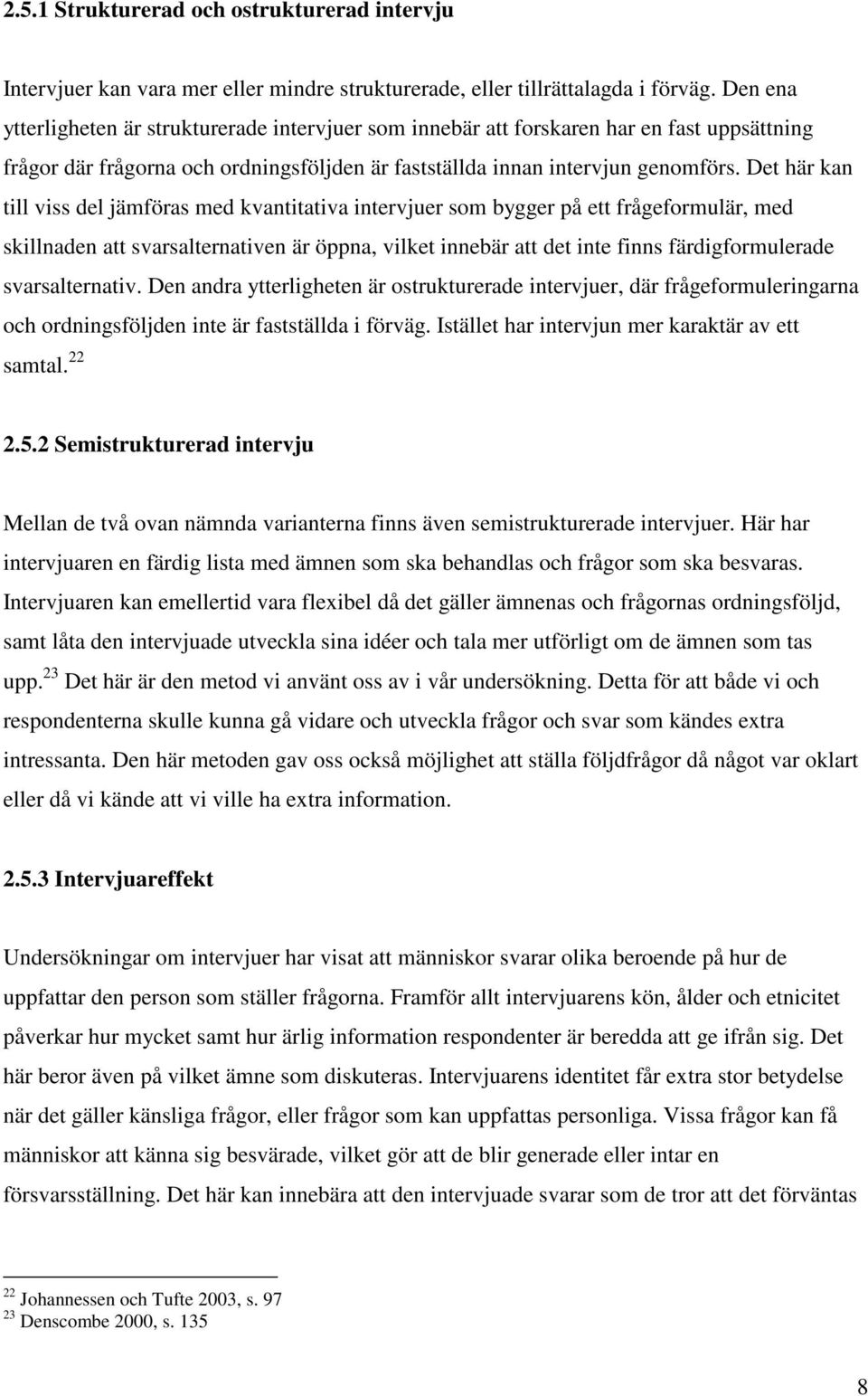 Det här kan till viss del jämföras med kvantitativa intervjuer som bygger på ett frågeformulär, med skillnaden att svarsalternativen är öppna, vilket innebär att det inte finns färdigformulerade