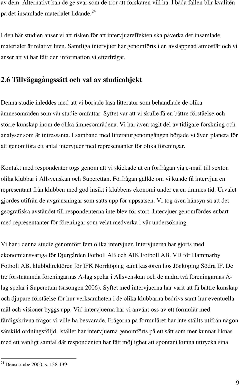 Samtliga intervjuer har genomförts i en avslappnad atmosfär och vi anser att vi har fått den information vi efterfrågat. 2.