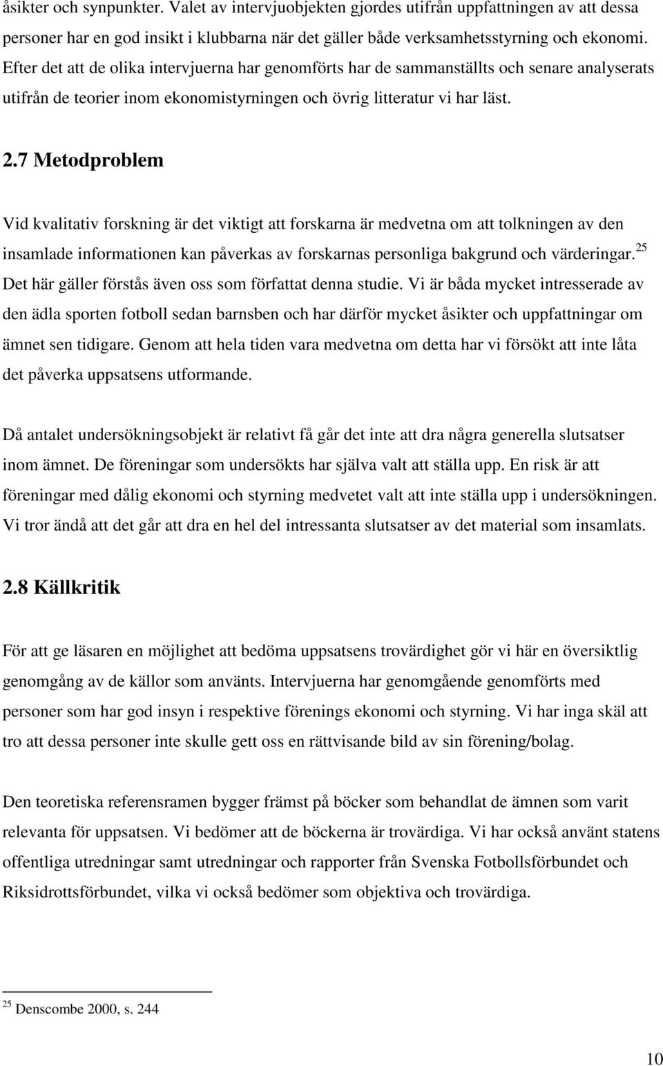 7 Metodproblem Vid kvalitativ forskning är det viktigt att forskarna är medvetna om att tolkningen av den insamlade informationen kan påverkas av forskarnas personliga bakgrund och värderingar.