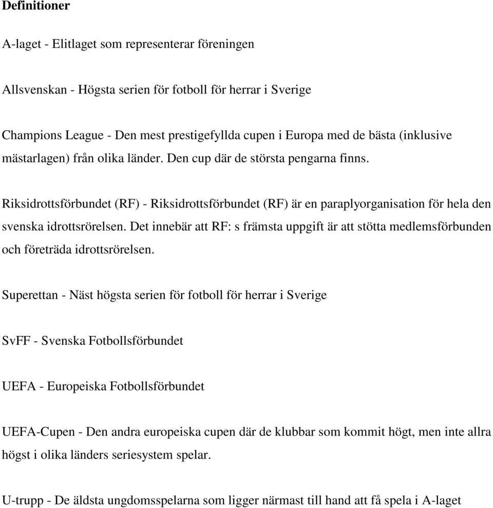 Det innebär att RF: s främsta uppgift är att stötta medlemsförbunden och företräda idrottsrörelsen.