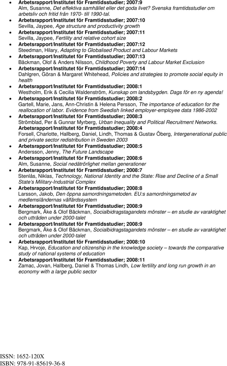 relative cohort size Arbetsrapport/Institutet för Framtidsstudier; 2007:12 Steedman, Hilary, Adapting to Globalised Product and Labour Markets Arbetsrapport/Institutet för Framtidsstudier; 2007:13