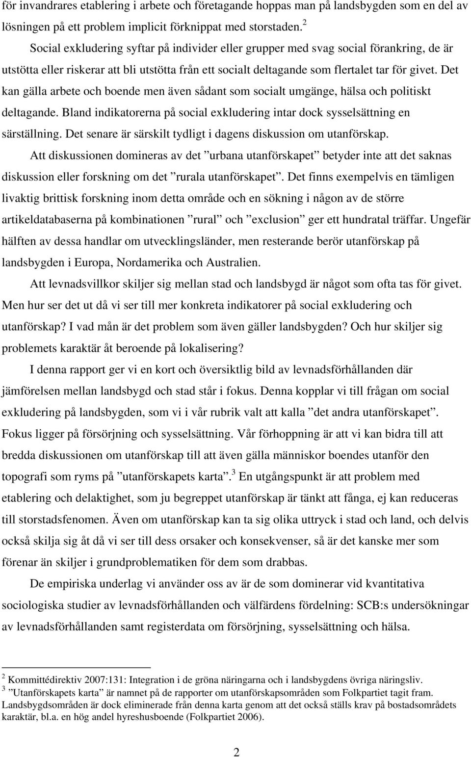 Det kan gälla arbete och boende men även sådant som socialt umgänge, hälsa och politiskt deltagande. Bland indikatorerna på social exkludering intar dock sysselsättning en särställning.