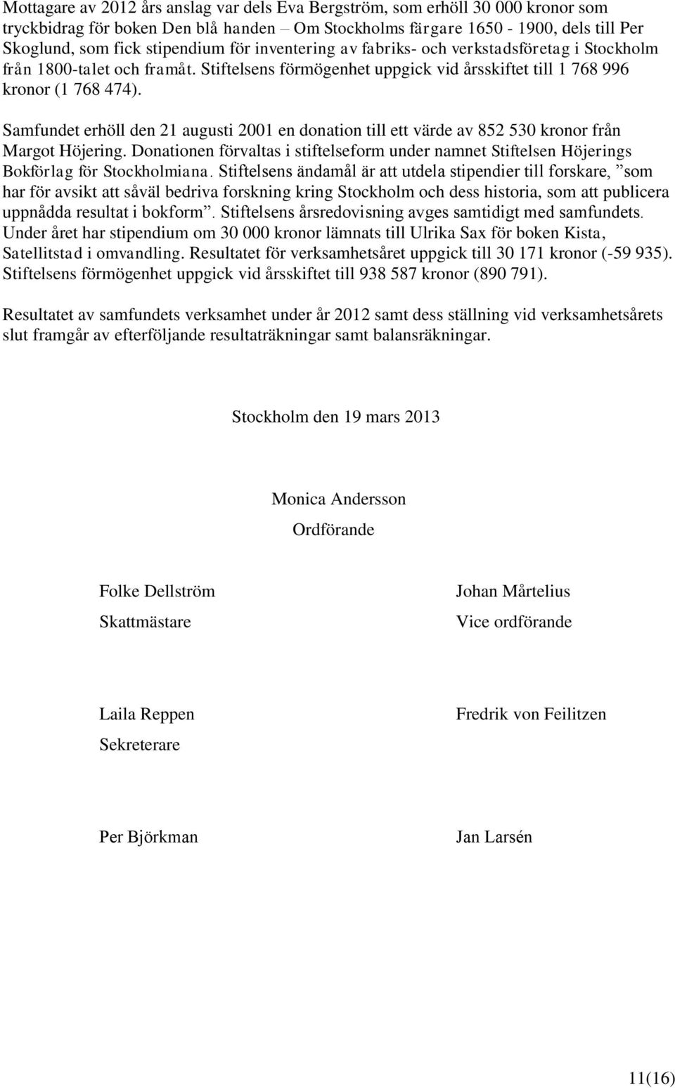 Samfundet erhöll den 21 augusti 2001 en donation till ett värde av 852 530 kronor från Margot Höjering.