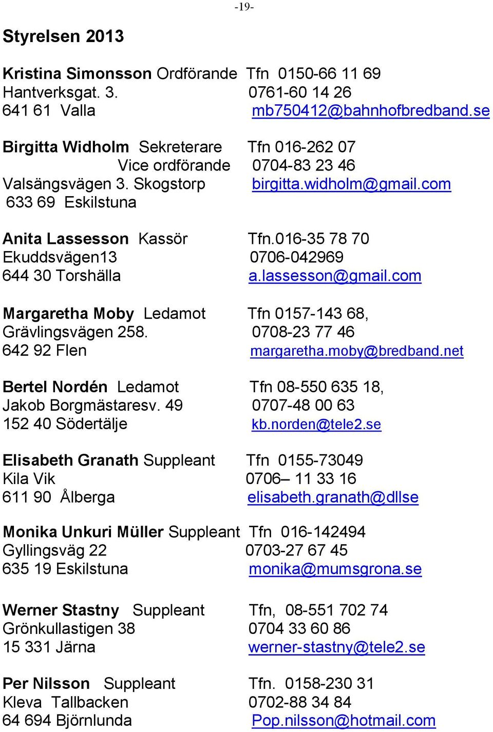 016-35 78 70 Ekuddsvägen13 0706-042969 644 30 Torshälla a.lassesson@gmail.com Margaretha Moby Ledamot Tfn 0157-143 68, Grävlingsvägen 258. 0708-23 77 46 642 92 Flen margaretha.moby@bredband.