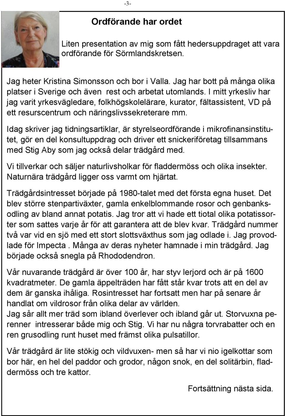 I mitt yrkesliv har jag varit yrkesvägledare, folkhögskolelärare, kurator, fältassistent, VD på ett resurscentrum och näringslivssekreterare mm.