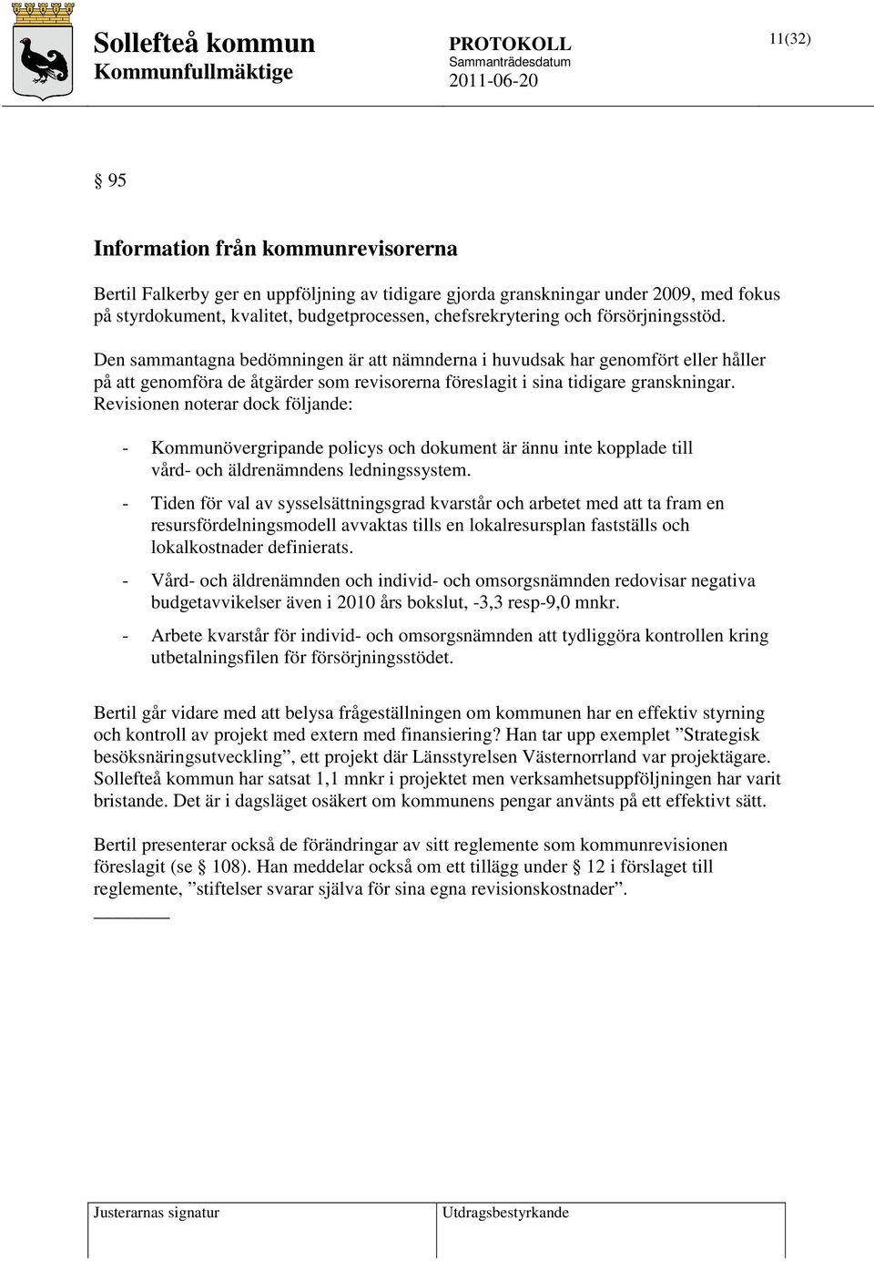 Revisionen noterar dock följande: - Kommunövergripande policys och dokument är ännu inte kopplade till vård- och äldrenämndens ledningssystem.