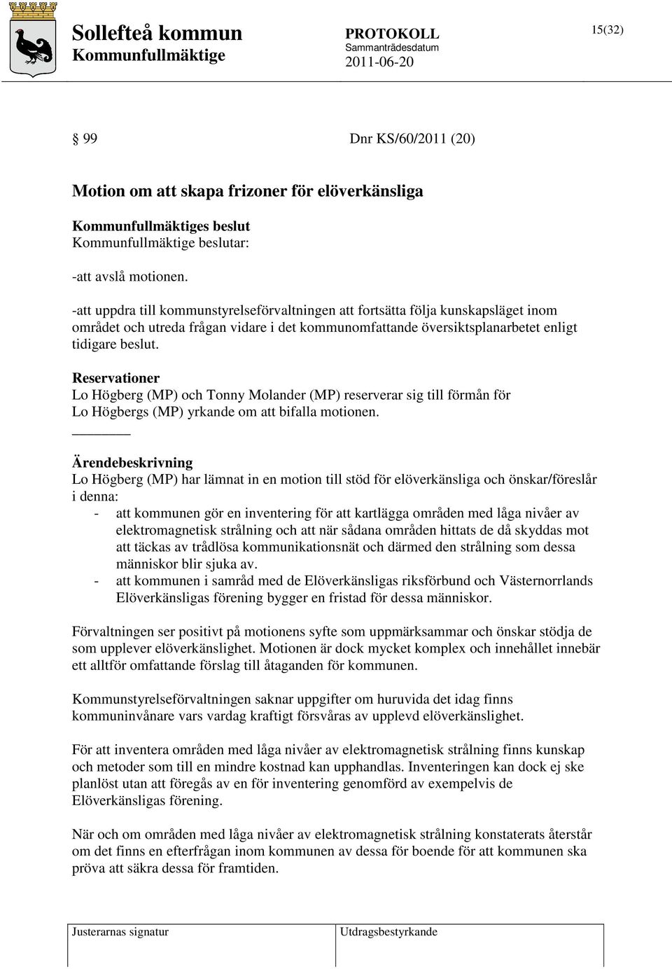 Reservationer Lo Högberg (MP) och Tonny Molander (MP) reserverar sig till förmån för Lo Högbergs (MP) yrkande om att bifalla motionen.