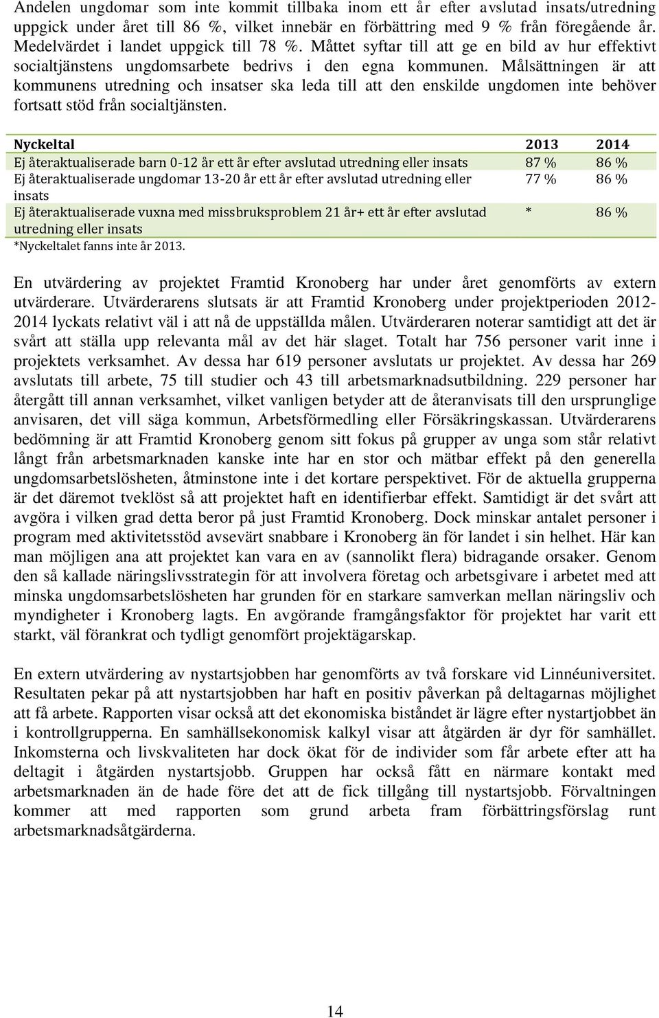 Målsättningen är att kommunens utredning och insatser ska leda till att den enskilde ungdomen inte behöver fortsatt stöd från socialtjänsten.