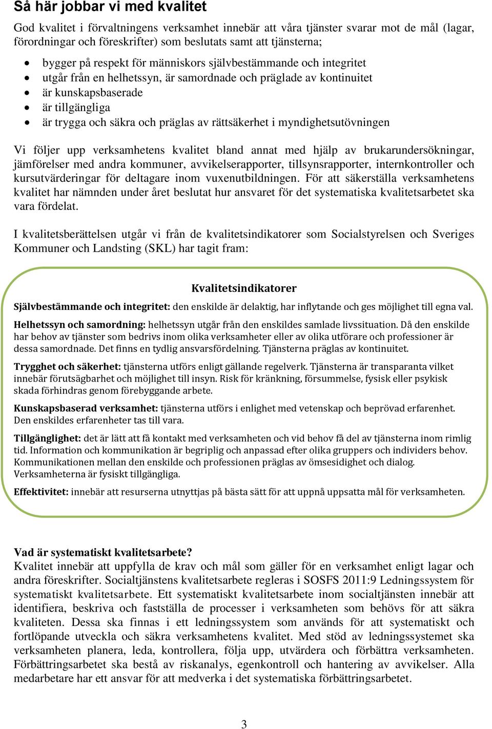 rättsäkerhet i myndighetsutövningen Vi följer upp verksamhetens kvalitet bland annat med hjälp av brukarundersökningar, jämförelser med andra kommuner, avvikelserapporter, tillsynsrapporter,