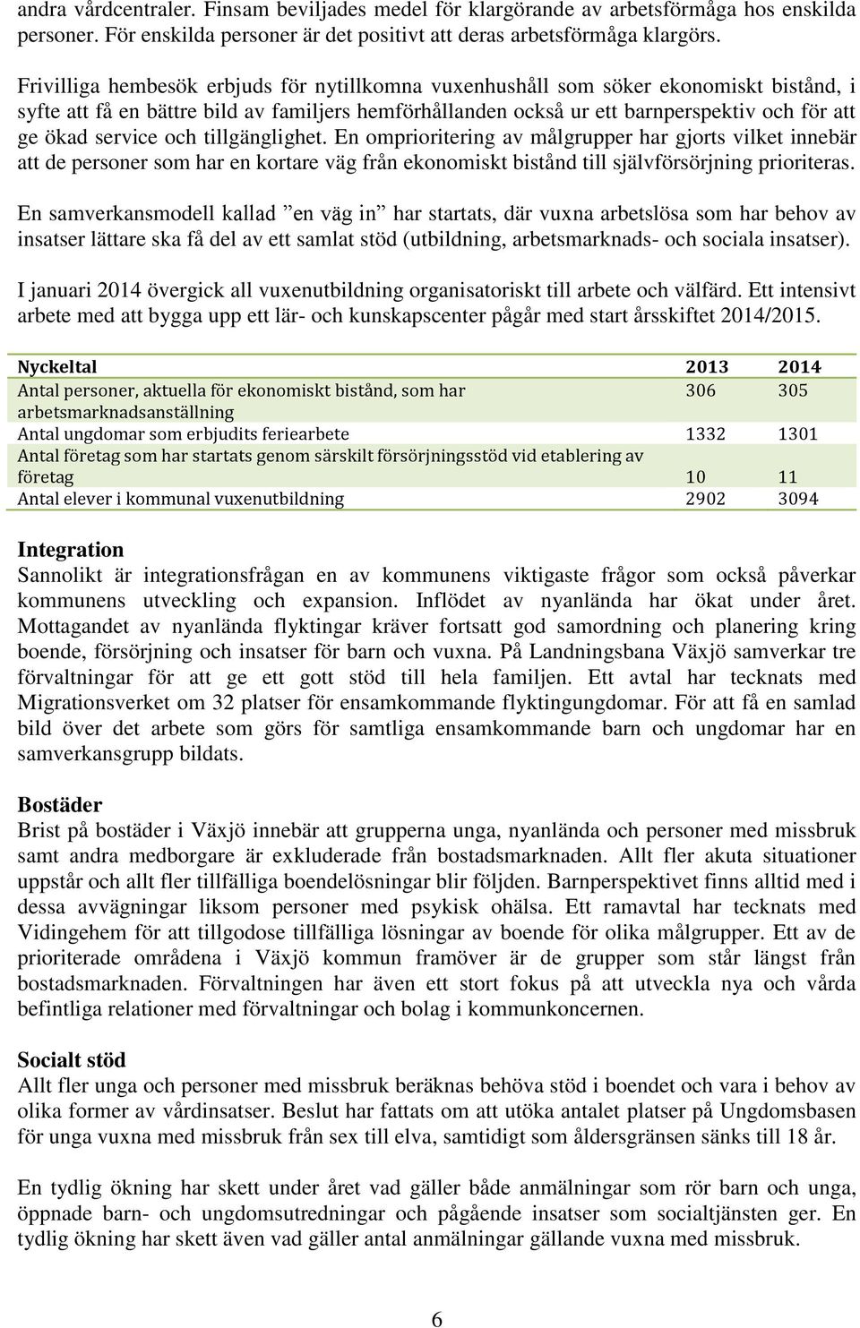 service och tillgänglighet. En omprioritering av målgrupper har gjorts vilket innebär att de personer som har en kortare väg från ekonomiskt bistånd till självförsörjning prioriteras.