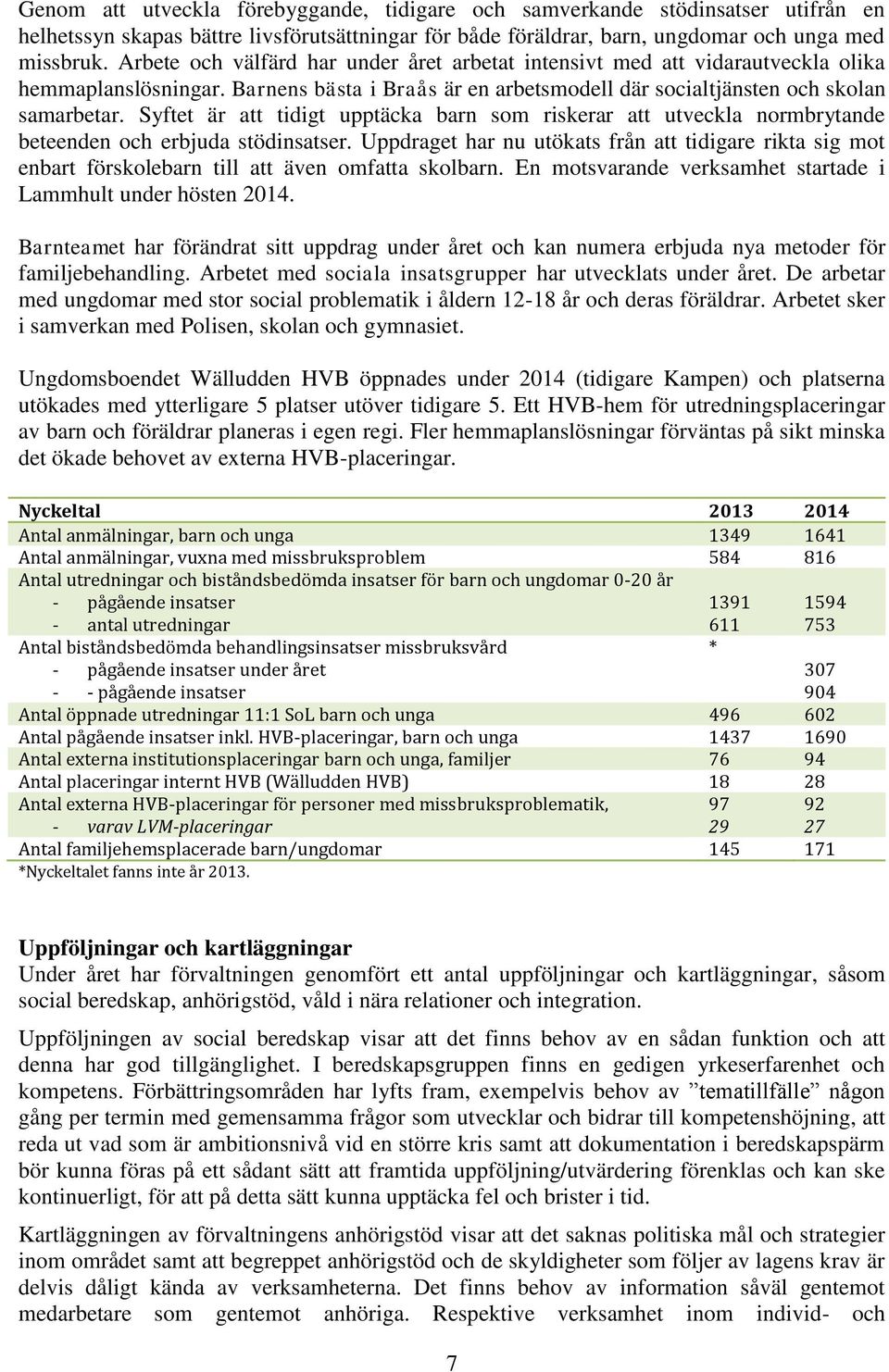 Syftet är att tidigt upptäcka barn som riskerar att utveckla normbrytande beteenden och erbjuda stödinsatser.