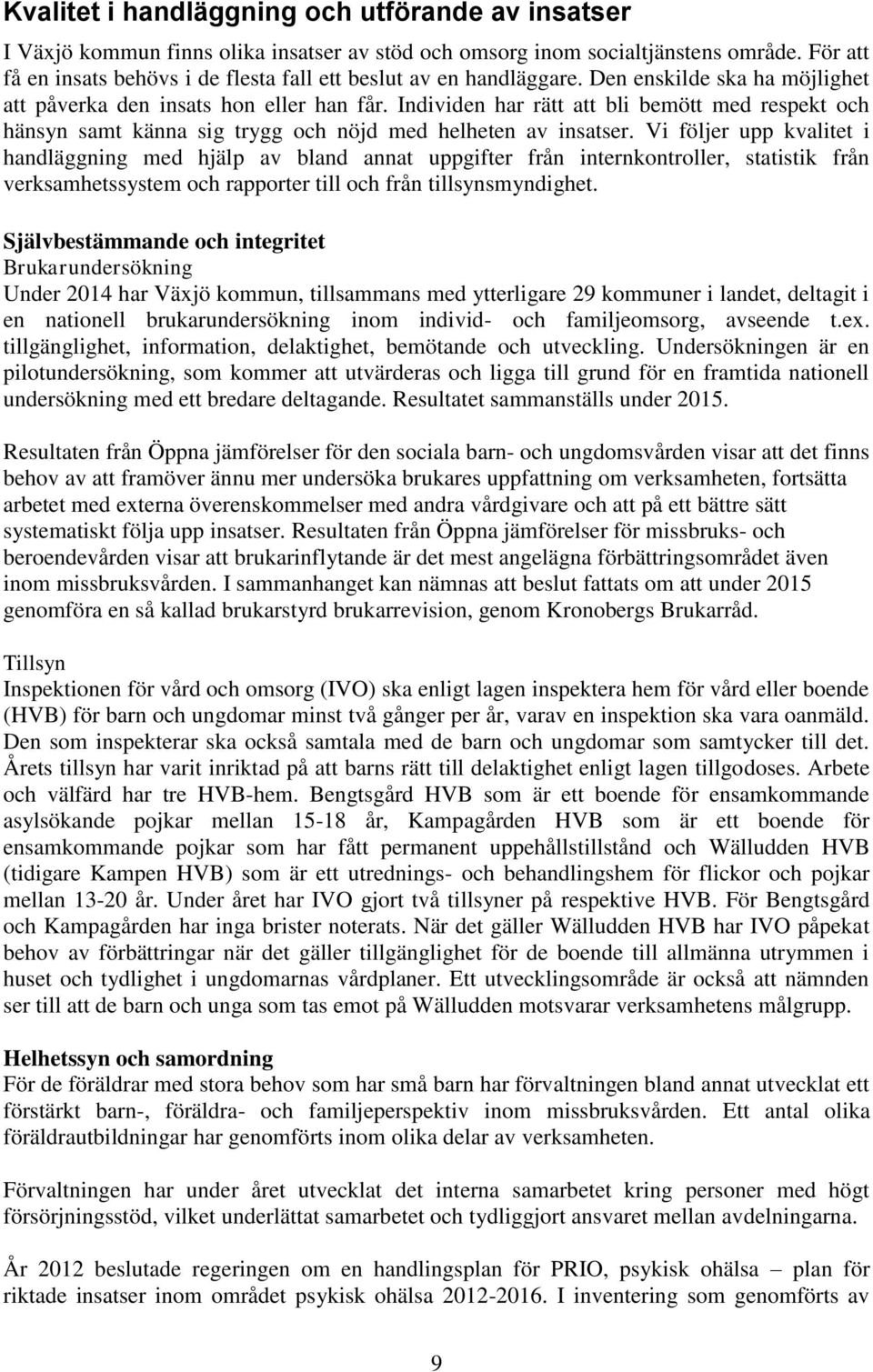 Individen har rätt att bli bemött med respekt och hänsyn samt känna sig trygg och nöjd med helheten av insatser.