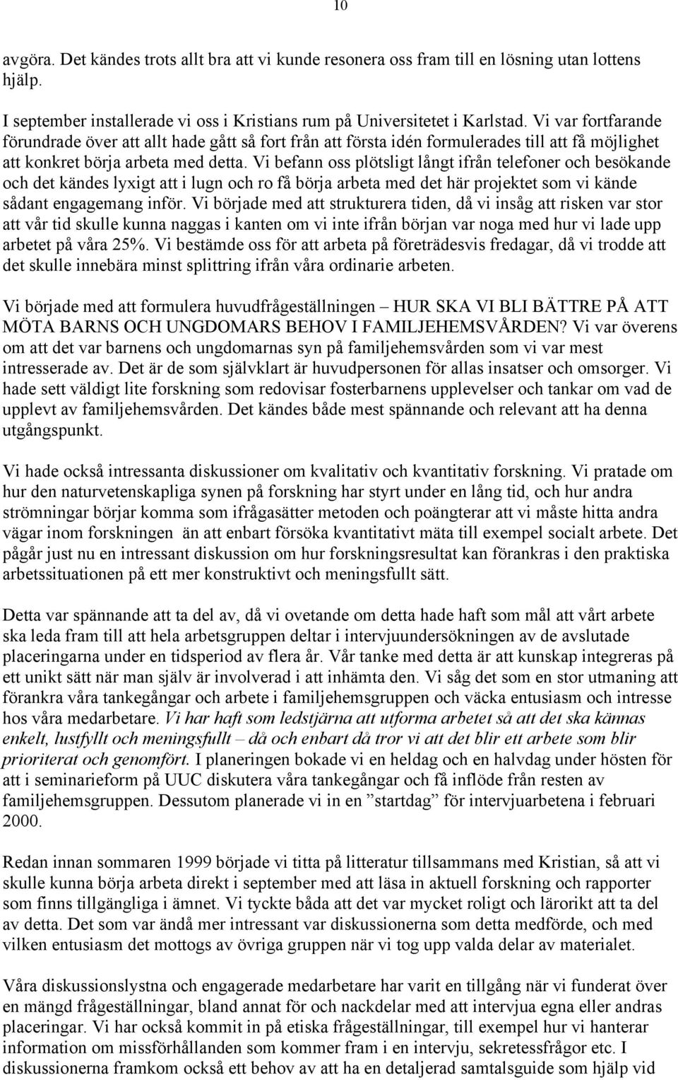 Vi befann oss plötsligt långt ifrån telefoner och besökande och det kändes lyxigt att i lugn och ro få börja arbeta med det här projektet som vi kände sådant engagemang inför.