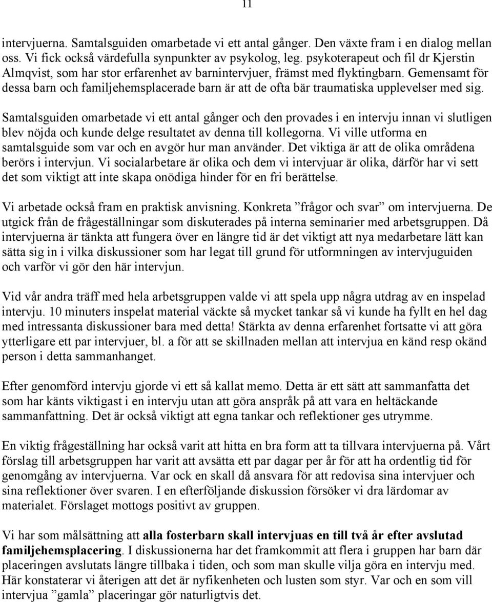 Gemensamt för dessa barn och familjehemsplacerade barn är att de ofta bär traumatiska upplevelser med sig.