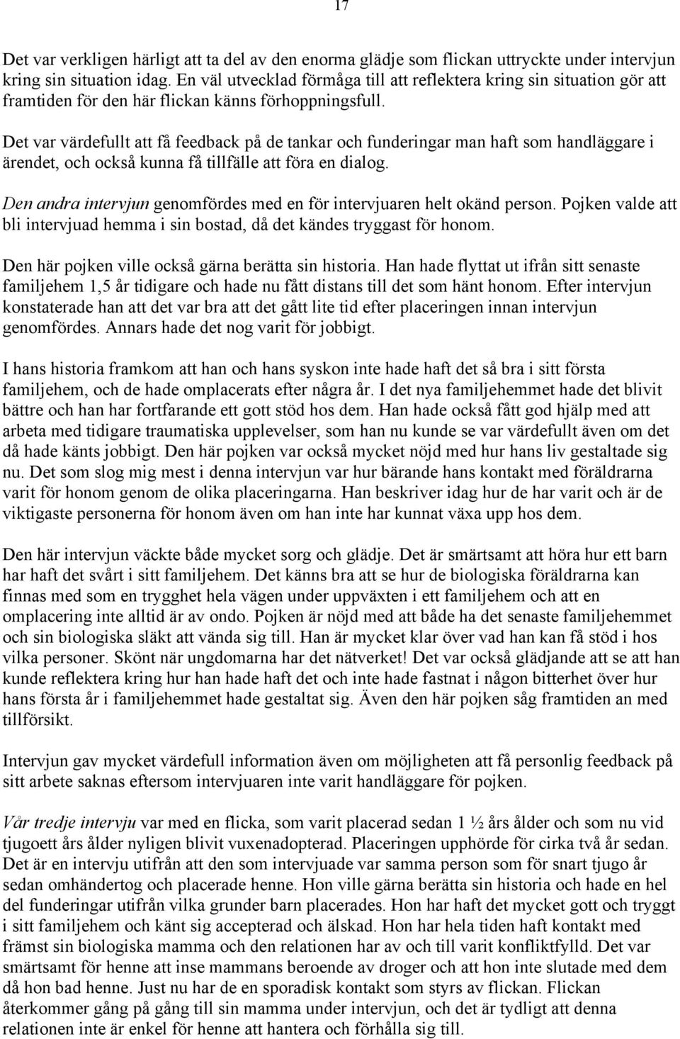 Det var värdefullt att få feedback på de tankar och funderingar man haft som handläggare i ärendet, och också kunna få tillfälle att föra en dialog.