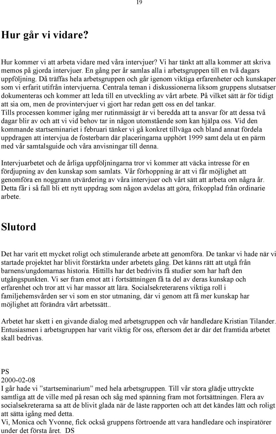 Centrala teman i diskussionerna liksom gruppens slutsatser dokumenteras och kommer att leda till en utveckling av vårt arbete.