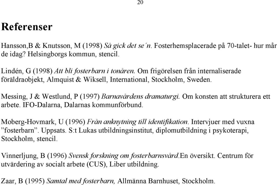 Om konsten att strukturera ett arbete. IFO-Dalarna, Dalarnas kommunförbund. Moberg-Hovmark, U (1996) Från anknytning till identifikation. Intervjuer med vuxna fosterbarn. Uppsats.