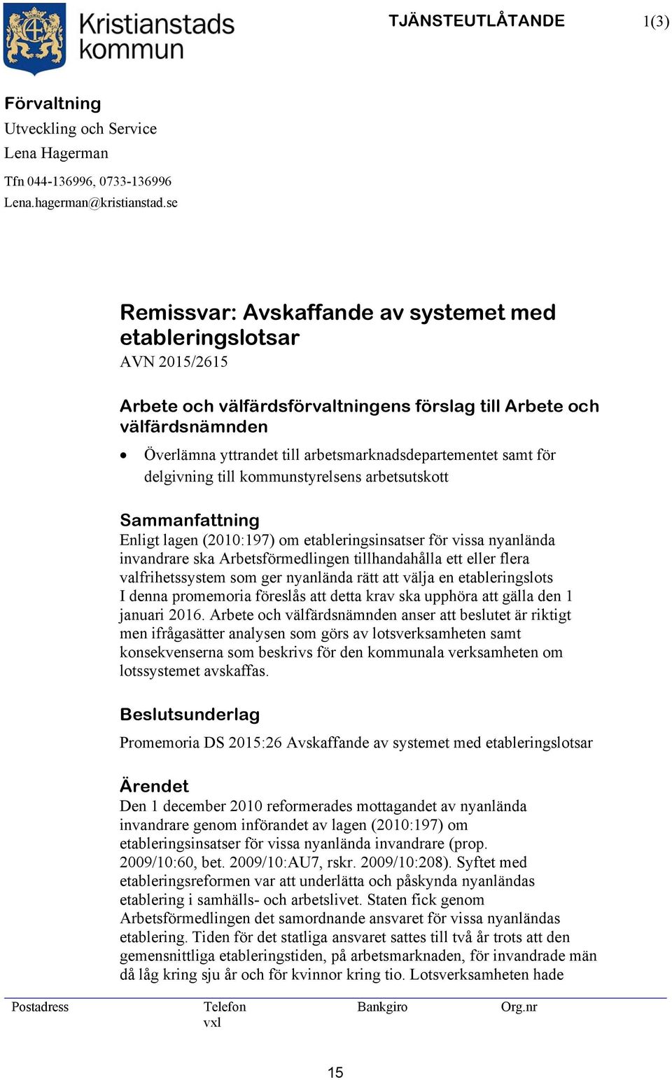 arbetsmarknadsdepartementet samt för delgivning till kommunstyrelsens arbetsutskott Sammanfattning Enligt lagen (2010:197) om etableringsinsatser för vissa nyanlända invandrare ska Arbetsförmedlingen