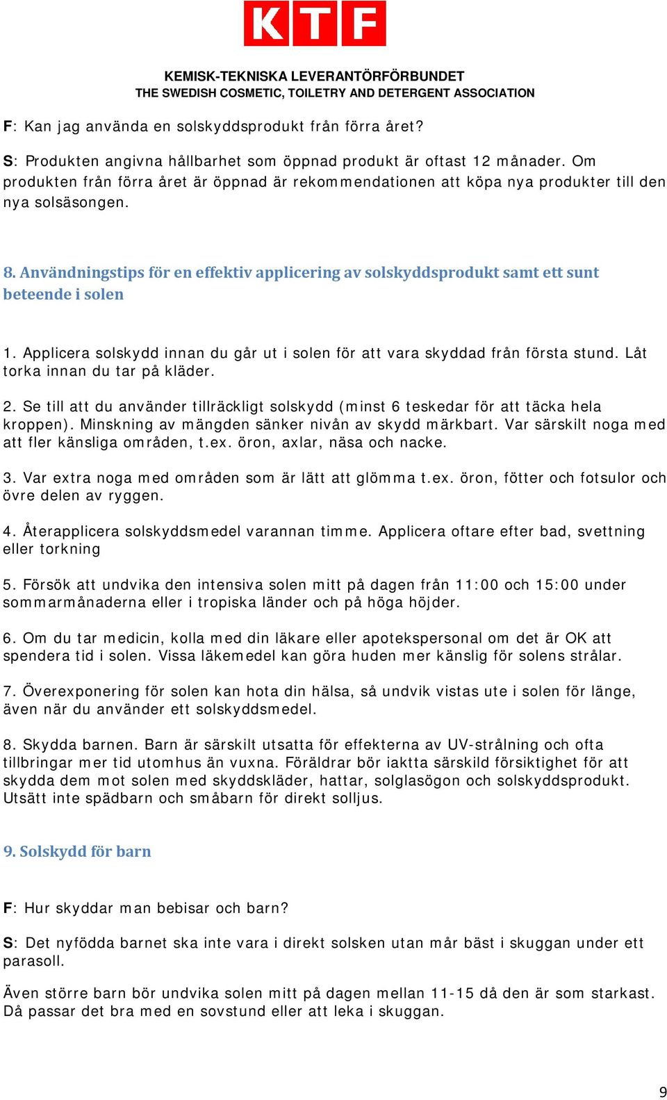 Användningstips för en effektiv applicering av solskyddsprodukt samt ett sunt beteende i solen 1. Applicera solskydd innan du går ut i solen för att vara skyddad från första stund.