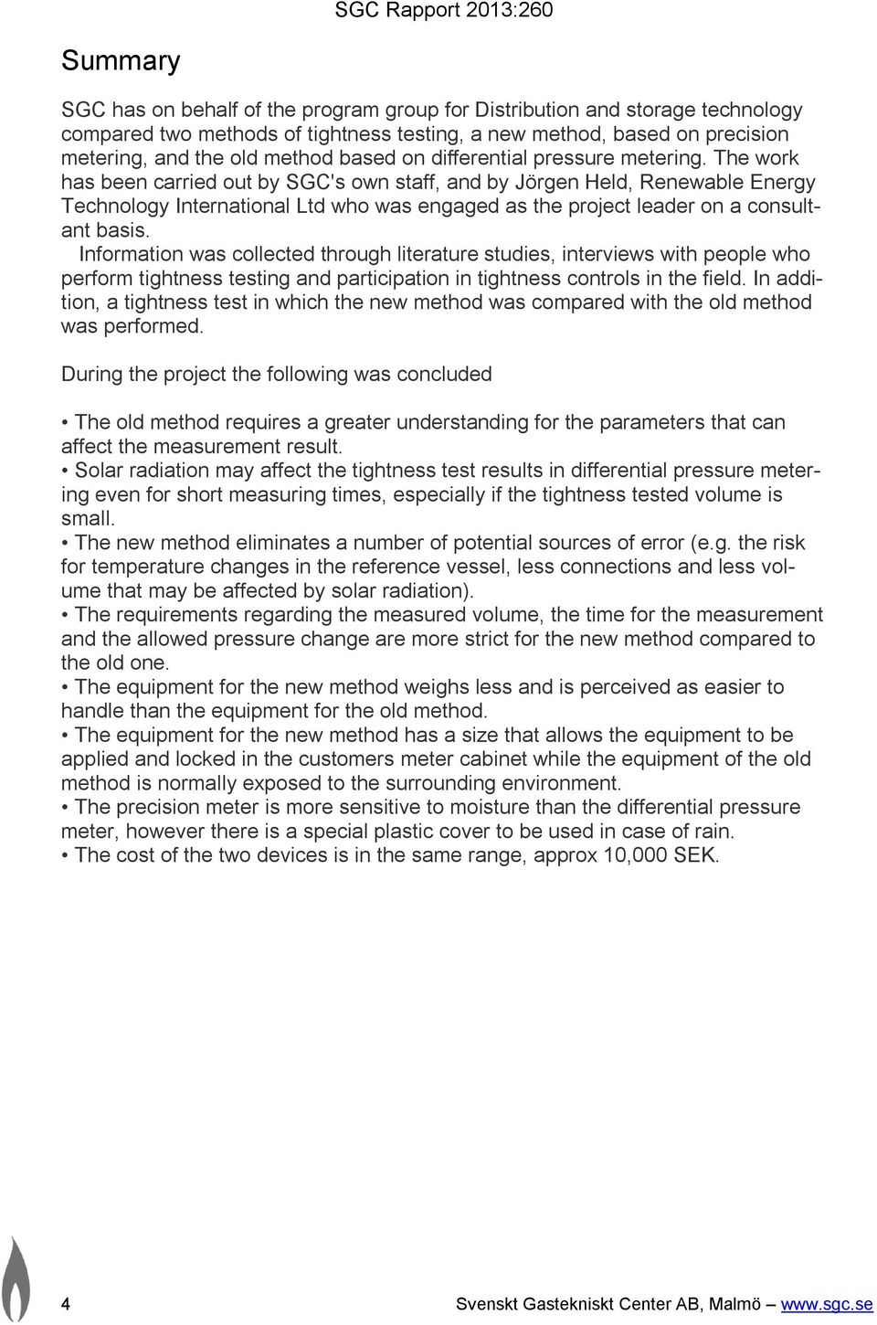 The work has been carried out by SGC's own staff, and by Jörgen Held, Renewable Energy Technology International Ltd who was engaged as the project leader on a consultant basis.