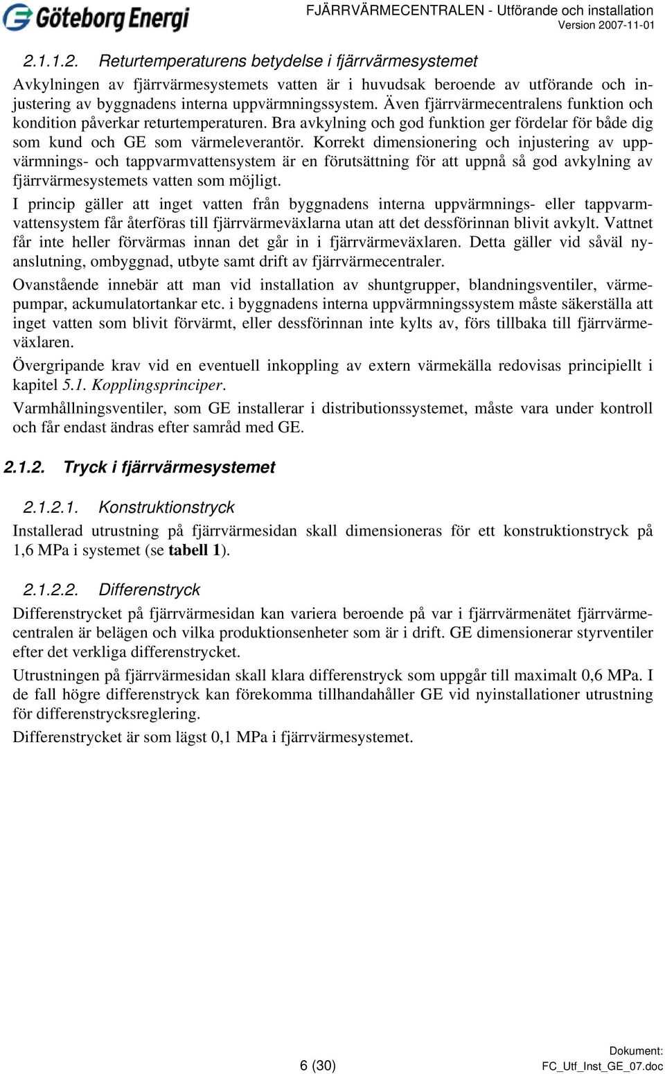 Korrekt dimensionering och injustering av uppvärmnings- och tappvarmvattensystem är en förutsättning för att uppnå så god avkylning av fjärrvärmesystemets vatten som möjligt.