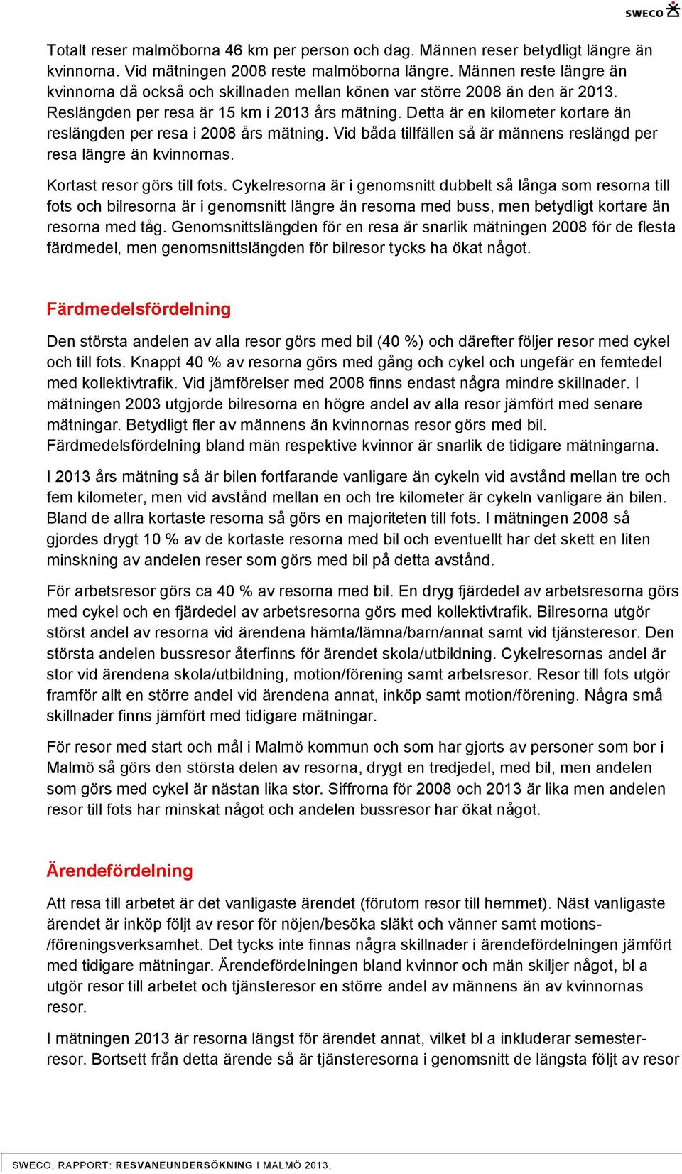 Detta är en kilometer kortare än reslängden per resa i 8 års mätning. Vid båda tillfällen så är männens reslängd per resa längre än kvinnornas. Kortast resor görs till fots.