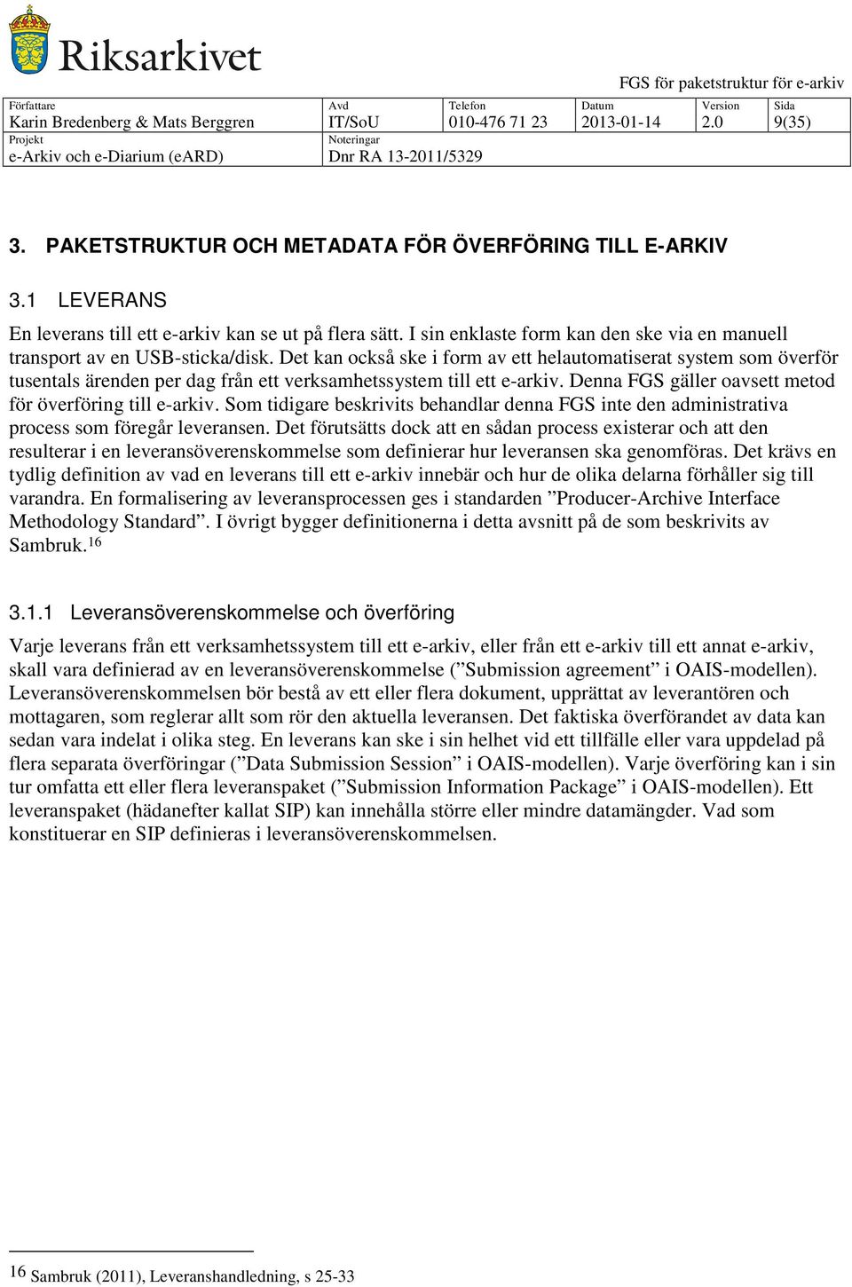 Det kan också ske i form av ett helautomatiserat system som överför tusentals ärenden per dag från ett verksamhetssystem till ett e-arkiv. Denna FGS gäller oavsett metod för överföring till e-arkiv.