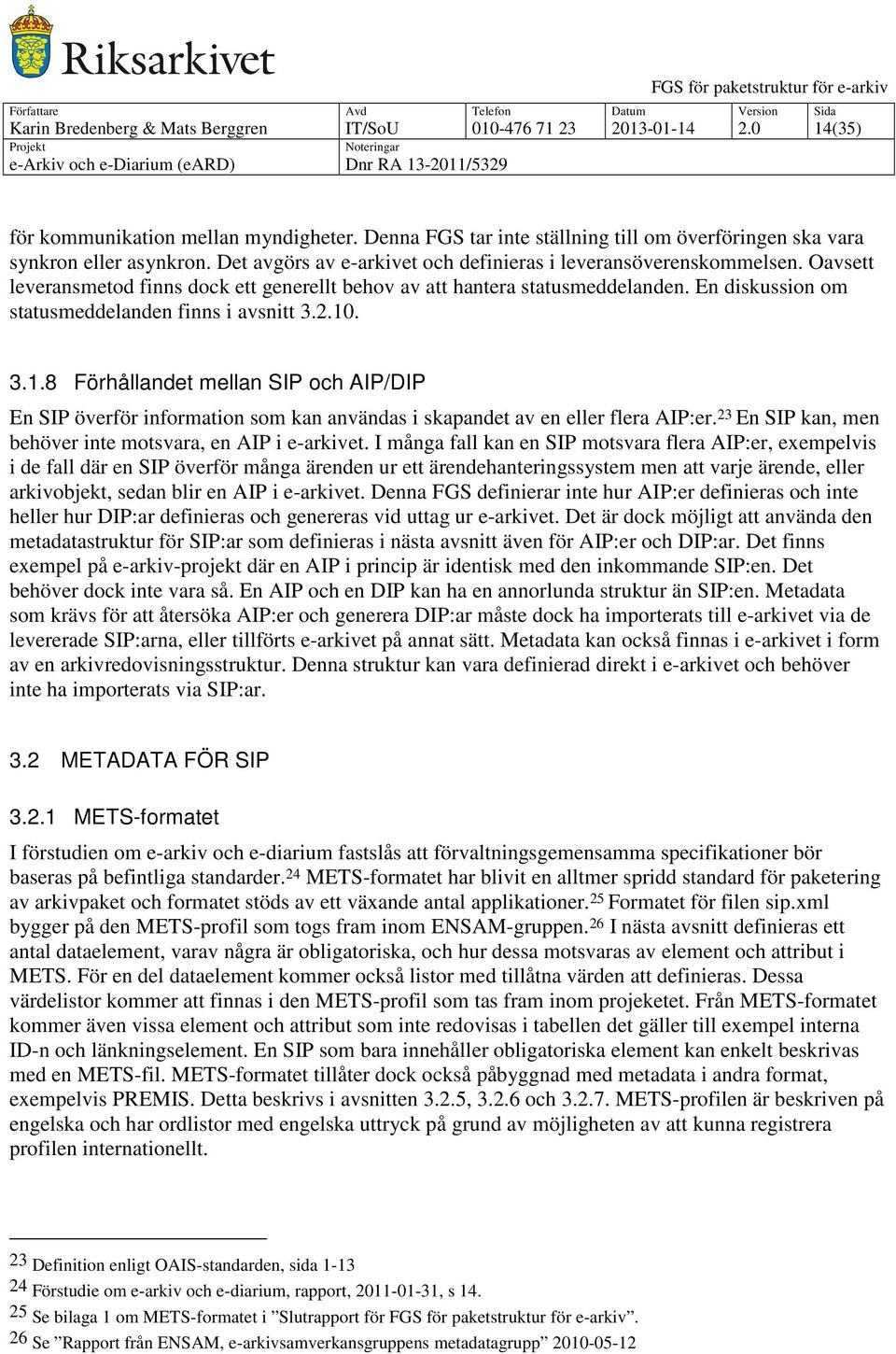 En diskussion om statusmeddelanden finns i avsnitt 3.2.10. 3.1.8 Förhållandet mellan SIP och AIP/DIP En SIP överför information som kan användas i skapandet av en eller flera AIP:er.