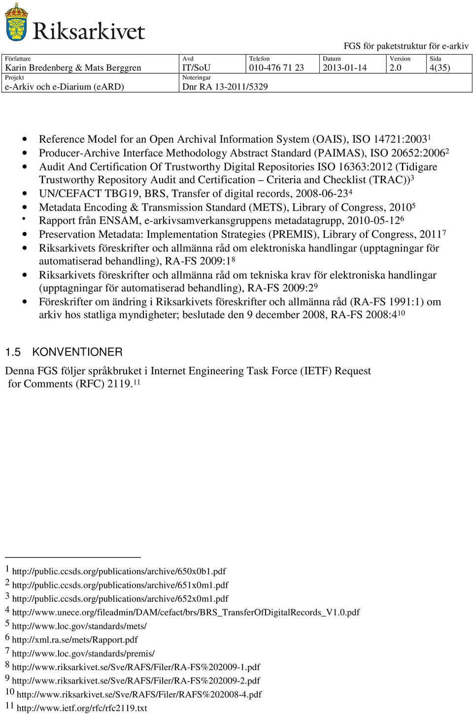 Trustworthy Digital Repositories ISO 16363:2012 (Tidigare Trustworthy Repository Audit and Certification Criteria and Checklist (TRAC)) 3 UN/CEFACT TBG19, BRS, Transfer of digital records, 2008-06-23