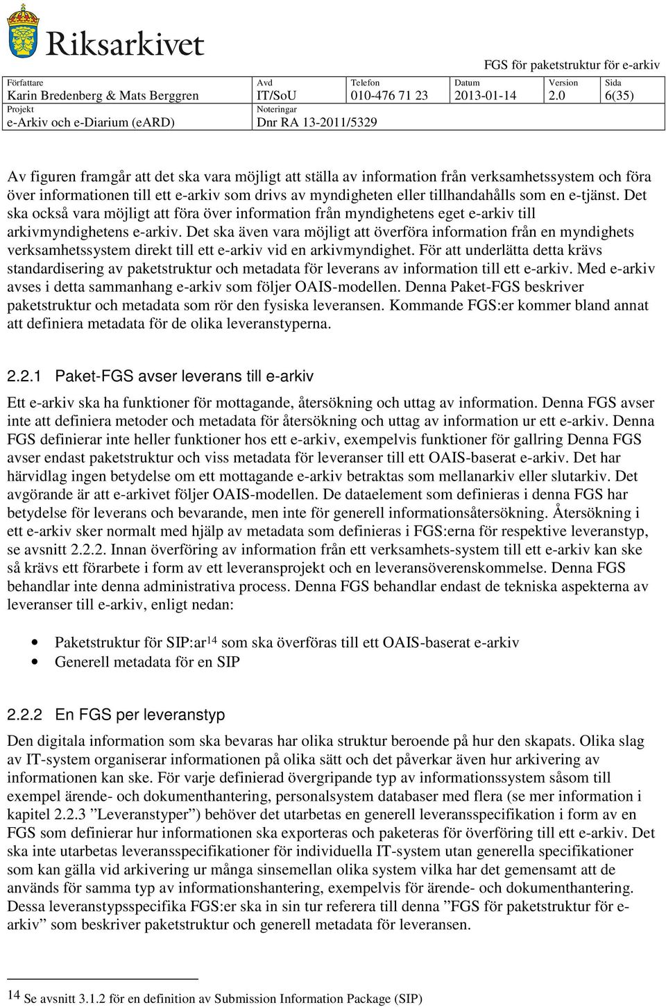 e-tjänst. Det ska också vara möjligt att föra över information från myndighetens eget e-arkiv till arkivmyndighetens e-arkiv.