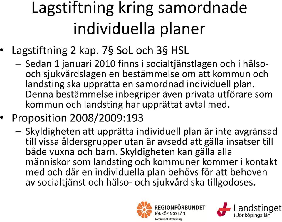 Denna bestämmelse inbegriper även privata utförare som kommun och landsting har upprättat avtal med.