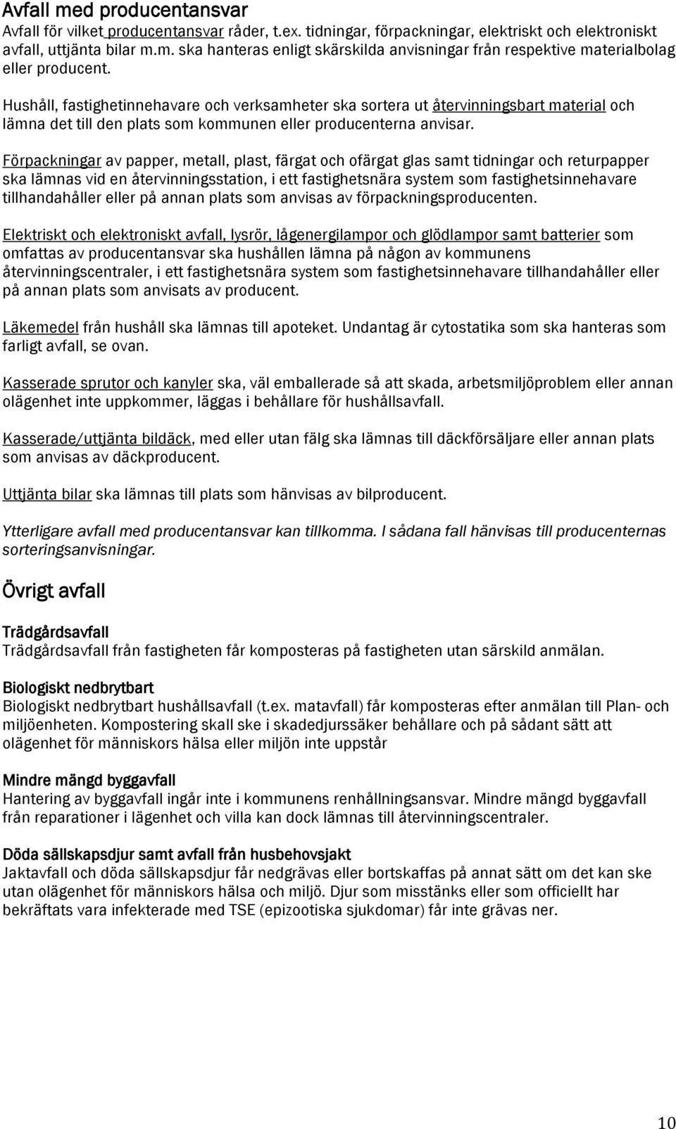 Förpackningar av papper, metall, plast, färgat och ofärgat glas samt tidningar och returpapper ska lämnas vid en återvinningsstation, i ett fastighetsnära system som fastighetsinnehavare