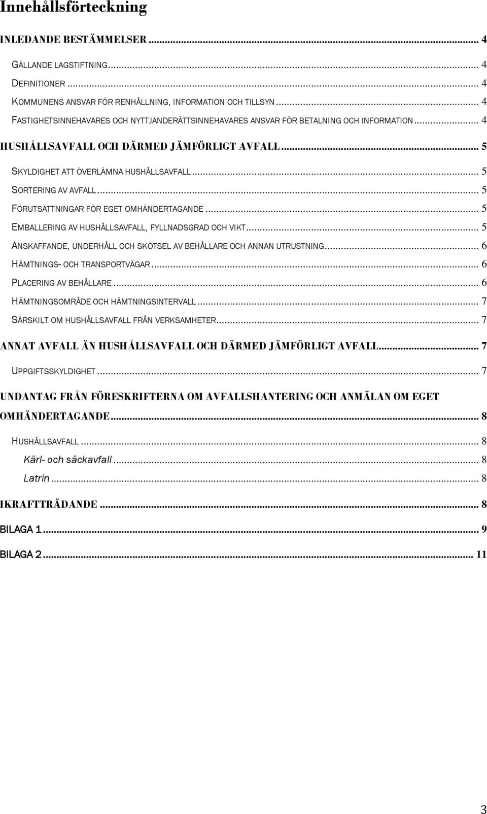 .. 5 SORTERING AV AVFALL... 5 FÖRUTSÄTTNINGAR FÖR EGET OMHÄNDERTAGANDE... 5 EMBALLERING AV HUSHÅLLSAVFALL, FYLLNADSGRAD OCH VIKT.