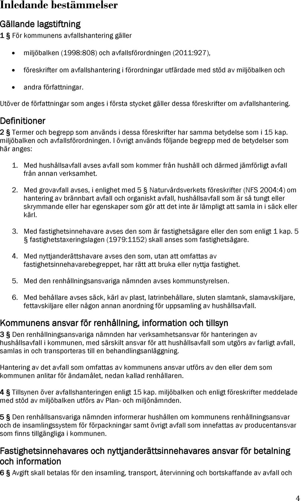 Definitioner 2 Termer och begrepp som används i dessa föreskrifter har samma betydelse som i 15 kap. miljöbalken och avfallsförordningen.