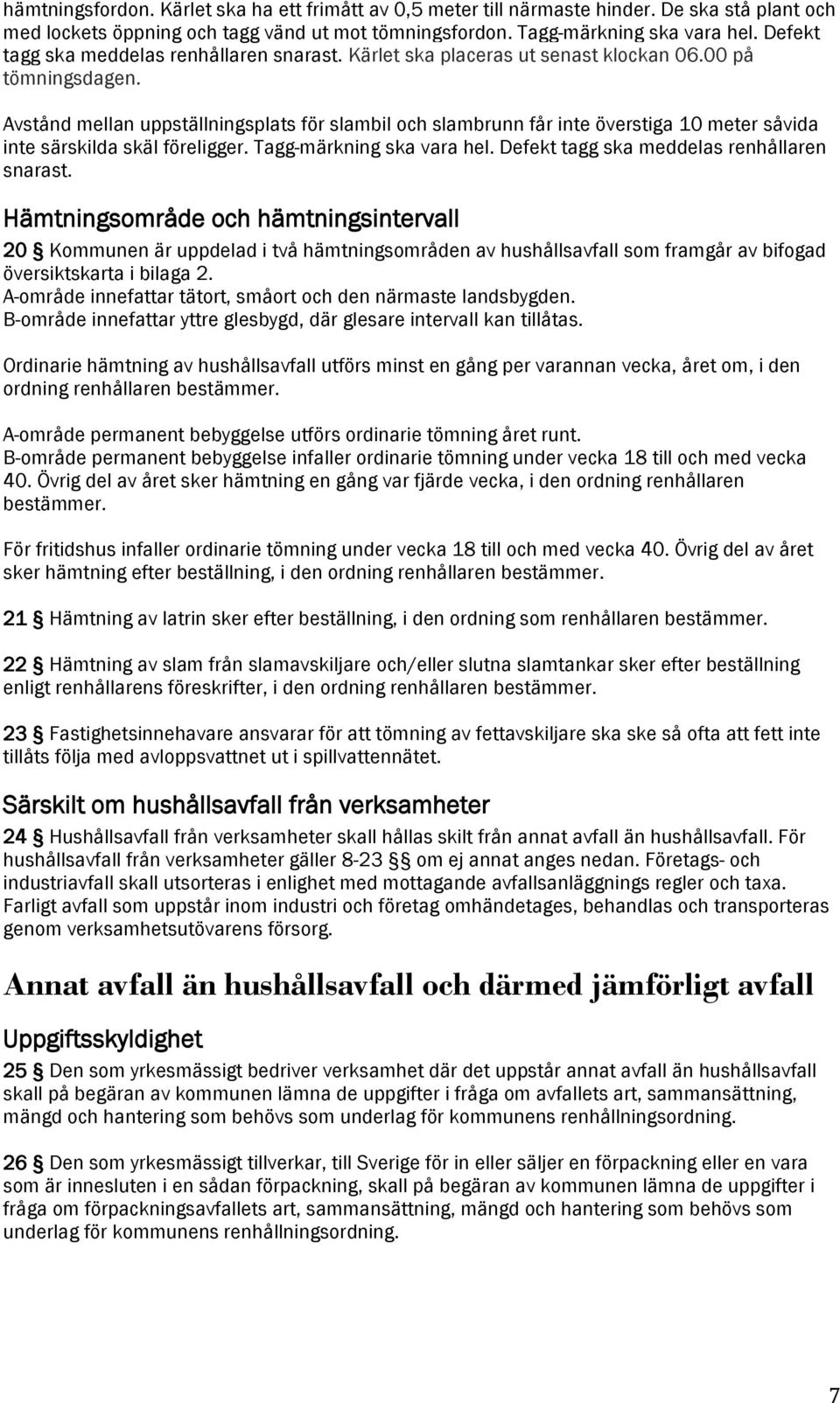 Avstånd mellan uppställningsplats för slambil och slambrunn får inte överstiga 10 meter såvida inte särskilda skäl föreligger. Tagg-märkning ska vara hel. Defekt tagg ska meddelas renhållaren snarast.