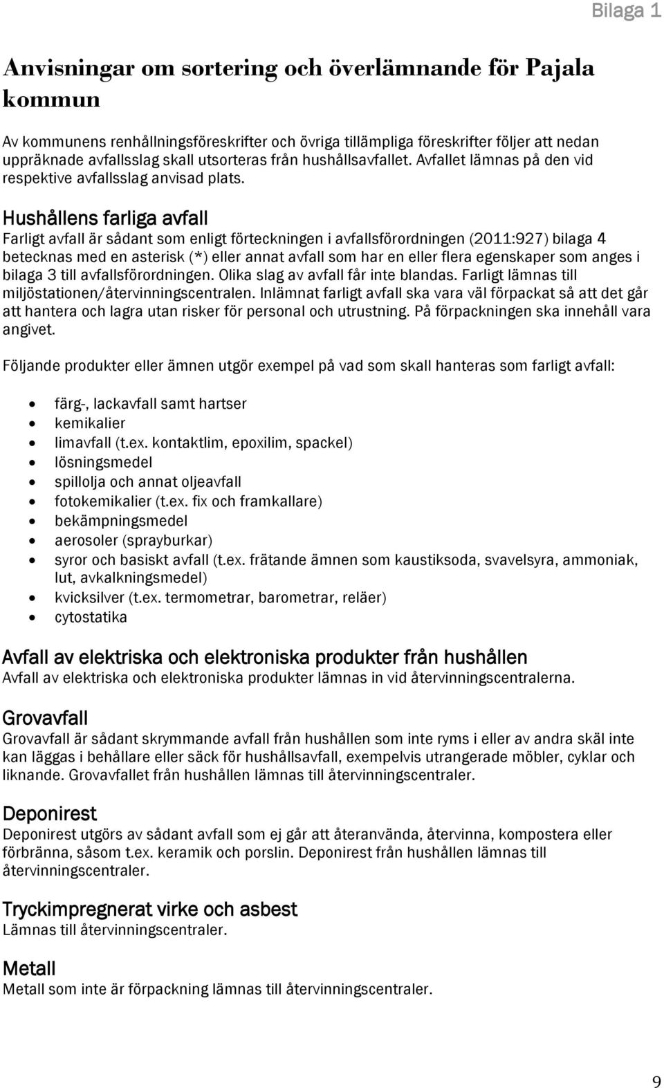 Bilaga 1 Hushållens farliga avfall Farligt avfall är sådant som enligt förteckningen i avfallsförordningen (2011:927) bilaga 4 betecknas med en asterisk (*) eller annat avfall som har en eller flera