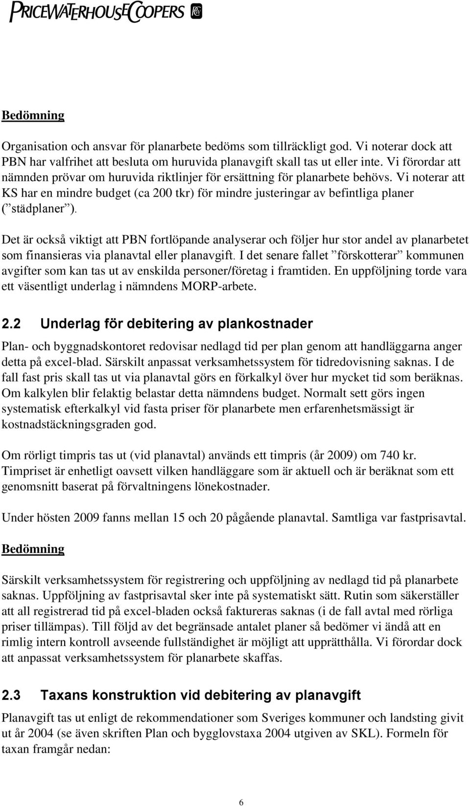 Vi noterar att KS har en mindre budget (ca 200 tkr) för mindre justeringar av befintliga planer ( städplaner ).