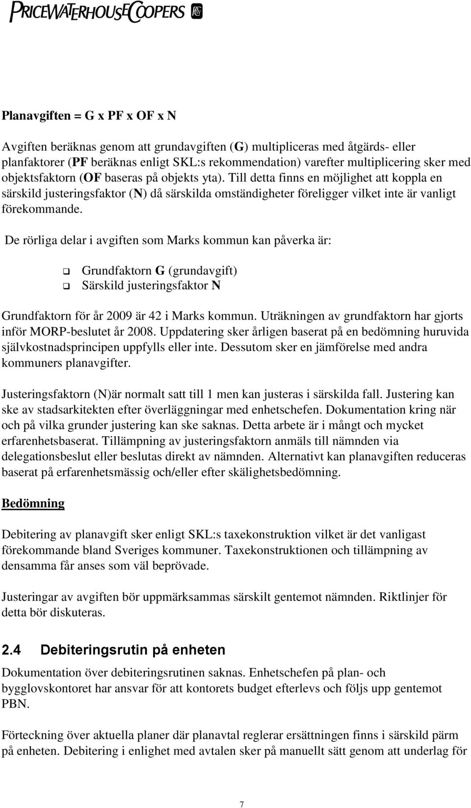 De rörliga delar i avgiften som Marks kommun kan påverka är: Grundfaktorn G (grundavgift) Särskild justeringsfaktor N Grundfaktorn för år 2009 är 42 i Marks kommun.