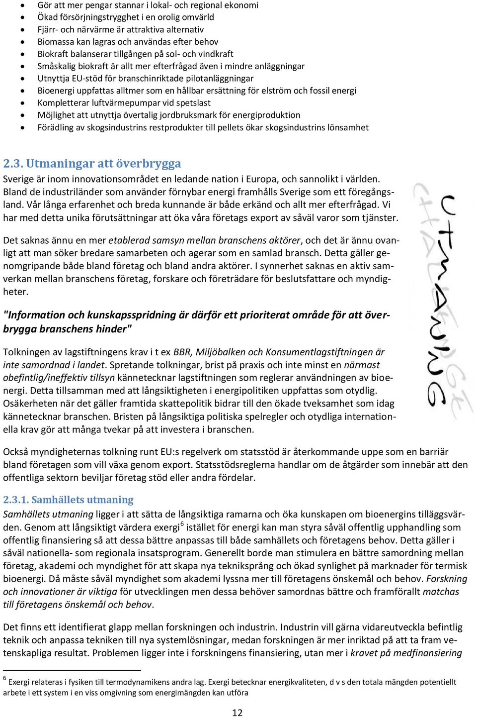 alltmer som en hållbar ersättning för elström och fossil energi Kompletterar luftvärmepumpar vid spetslast Möjlighet att utnyttja övertalig jordbruksmark för energiproduktion Förädling av